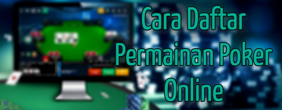 Cara Daftar Permainan Poker Online